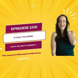 Menopause Mastery Podcast Ep 102: A Call to Arms 
